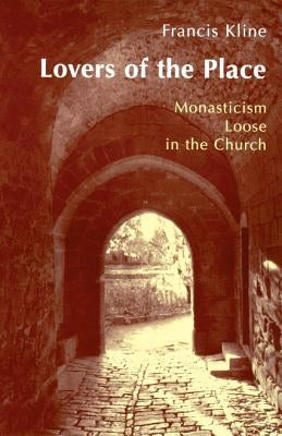 Lovers of the Place: Monasticism Loose in the Church by Kline, Francis