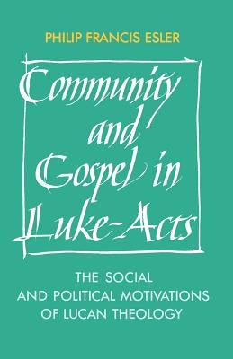 Community and Gospel in Luke-Acts: The Social and Political Motivations of Lucan Theology by Esler, Philip Francis