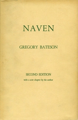 Naven: A Survey of the Problems Suggested by a Composite Picture of the Culture of a New Guinea Tribe Drawn from Three Points by Bateson, Gregory
