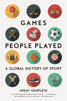Games People Played: A Global History of Sport by Vamplew, Wray