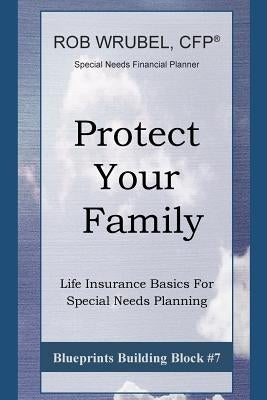 Protect Your Family: Life Insurance Basics For Special Needs Planning by Wrubel, Rob