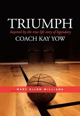 Triumph: Inspired by the True Life Story of Legendary Coach Kay Yow by Williams, Mary Ellen