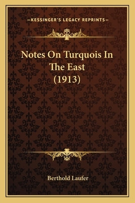 Notes On Turquois In The East (1913) by Laufer, Berthold