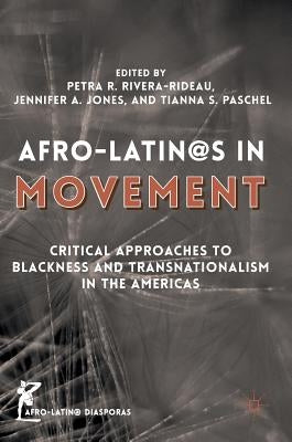 Afro-Latin@s in Movement: Critical Approaches to Blackness and Transnationalism in the Americas by Rivera-Rideau, Petra R.