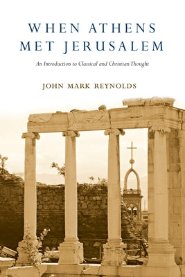 When Athens Met Jerusalem: An Introduction to Classical and Christian Thought by Reynolds, John Mark