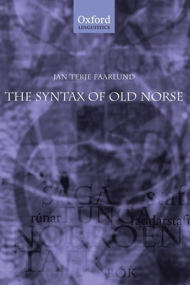 The Syntax of Old Norse: With a Survey of the Inflectional Morphology and a Complete Bibliography by Faarlund, Jan Terje