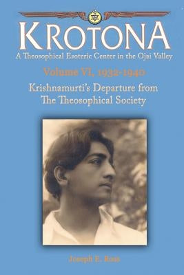 Krishnamurti's Departure from the Theosophical Society: The Krotona Series, Volume 6, 1932-1940 by Ross, Joseph E.