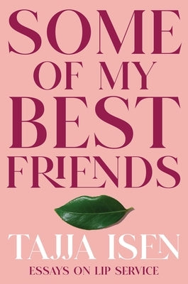 Some of My Best Friends: Essays on Lip Service by Isen, Tajja