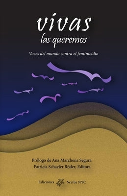 Vivas las queremos: Voces del mundo contra el feminicidio by Marchena Segura, Ana