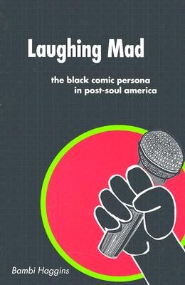 Laughing Mad: The Black Comic Persona in Post-Soul America by Haggins, Bambi