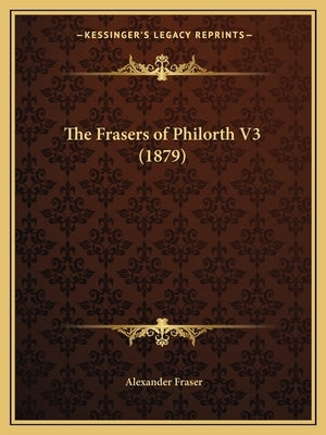 The Frasers of Philorth V3 (1879) by Fraser, Alexander