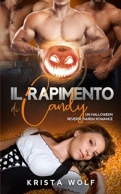 Il Rapimento di Candy: Un Halloween Reverse Harem Romance by Wolf, Krista