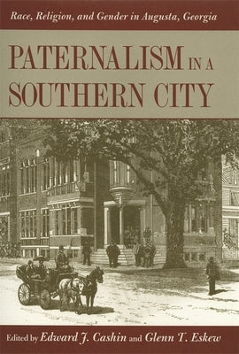 Paternalism in a Southern City: Race, Religion, and Gender in Augusta, Georgia by Cashin, Edward J.