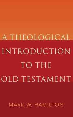 A Theological Introduction to the Old Testament by Hamilton, Mark W.