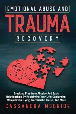 Emotional Abuse and Trauma Recovery: Breaking Free from Abusive and Toxic Relationships by Reclaiming Your Life; Gaslighting, Manipulation, Lying, Nar by McBride, Cassandra