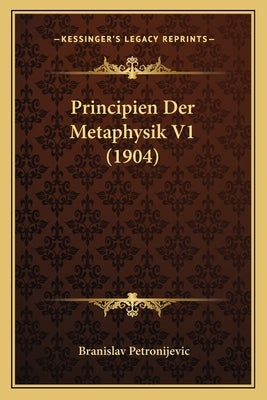 Principien Der Metaphysik V1 (1904) by Petronijevic, Branislav