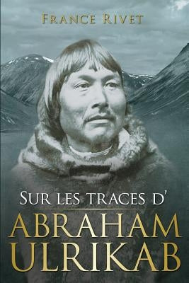Sur les traces d'Abraham Ulrikab: Les événements de 1880-1881 by Rivet, France