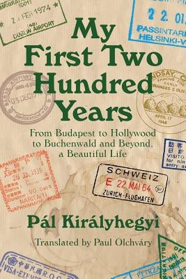 My First Two Hundred Years: From Budapest to Hollywood to Buchenwald and Beyond, a Beautiful Life by Olchvary, Paul