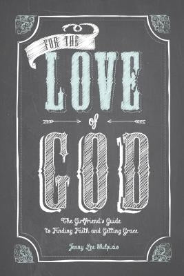 For the Love of God: A Woman's Guide to Finding Faith and Getting Grace by Sulpizio, Jenny Lee