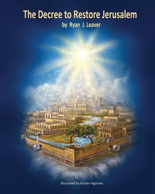The Decree to Restore Jerusalem: Premium Retail Color Print Edition & Spine by Leaver, Ryan J.