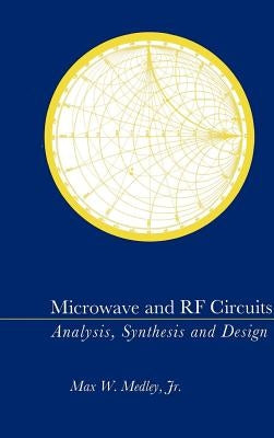 Microwave and RF Circuits: Analysis, Synthesis, and Design by Medley, Max W., Jr.