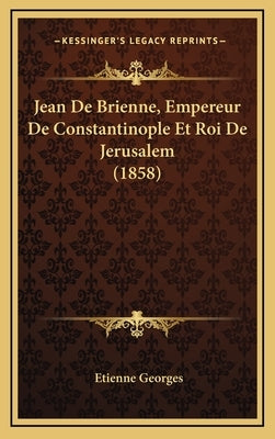 Jean De Brienne, Empereur De Constantinople Et Roi De Jerusalem (1858) by Georges, Etienne