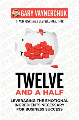 Twelve and a Half: Leveraging the Emotional Ingredients Necessary for Business Success by Vaynerchuk, Gary