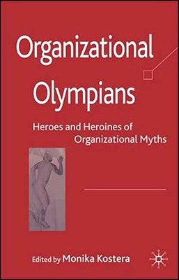 Organizational Olympians: Heroes and Heroines of Organizational Myths by Kostera, M.
