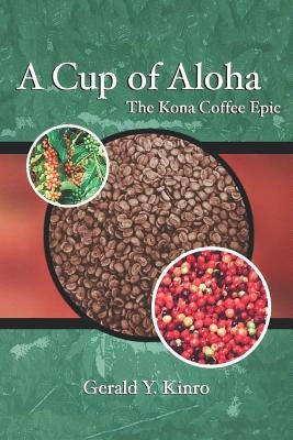 A Cup of Aloha: The Kona Coffee Epic by Kinro, Gerald Y.