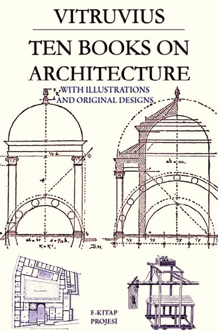 Ten Books on Architecture: With Illustrations & Original Designs by Vitruvius