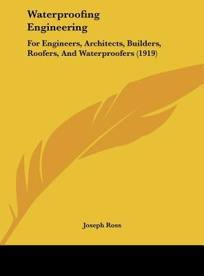 Waterproofing Engineering: For Engineers, Architects, Builders, Roofers, and Waterproofers (1919) by Ross, Joseph