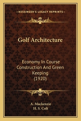 Golf Architecture: Economy In Course Construction And Green Keeping (1920) by MacKenzie, A.