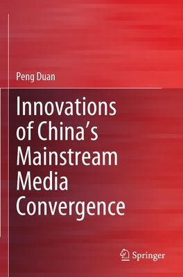 Innovations of China's Mainstream Media Convergence by Duan, Peng