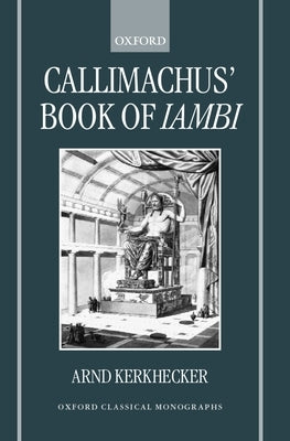 Callimachus' Book of Iambi by Kerkhecker, Arnd