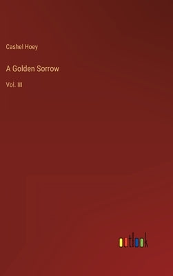 A Golden Sorrow: Vol. III by Hoey, Cashel