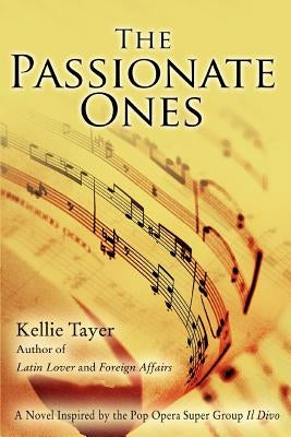 The Passionate Ones: A Novel Inspired by the Pop Opera Super Group Il Divo by Tayer, Kellie