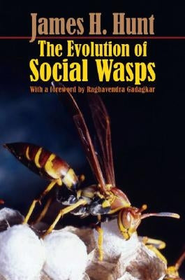 The Evolution of Social Wasps by Hunt, James H.