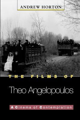 The Films of Theo Angelopoulos: A Cinema of Contemplation by Horton, Andrew