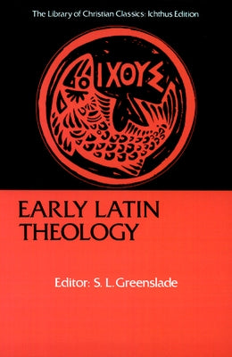 Early Latin Theology: Selections from Tertullian, Cyprian, Ambrose, and Jerome by Greenslade, S. L.