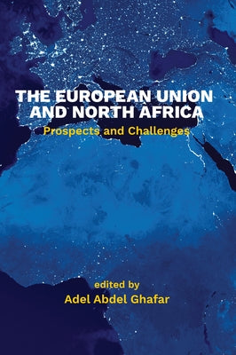 The European Union and North Africa: Prospects and Challenges by Abdel Ghafar, Adel