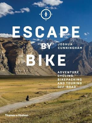 Escape by Bike: Adventure Cycling, Bikepacking and Touring Off-Road by Cunningham, Joshua