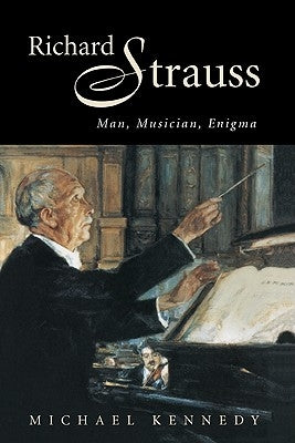 Richard Strauss: Man, Musician, Enigma by Kennedy, Michael