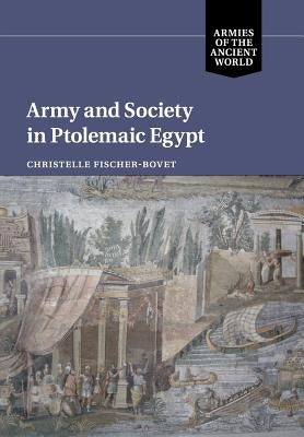 Army and Society in Ptolemaic Egypt by Fischer-Bovet, Christelle