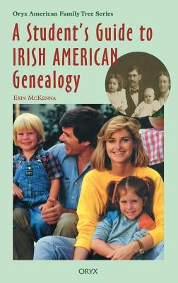 A Student's Guide to Irish American Genealogy by McKenna, Erin