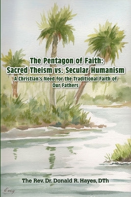 The Pentagon of Faith: A Christian's Need for the Traditional Faith of our Fathers by Hayes, Dth Asf