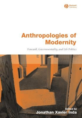 Anthropologies of Modernity: Foucault, Governmentality, and Life Politics by Inda, Jonathan Xavier