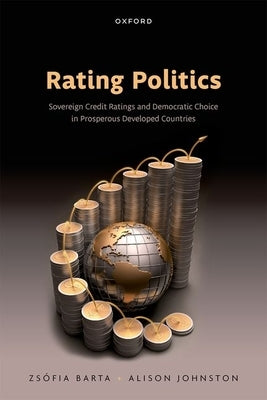 Rating Politics: Sovereign Credit Ratings and Democratic Choice in Prosperous Developed Countries by Barta