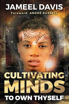 Cultivating Minds To Own Thyself by Davis, Jameel D.