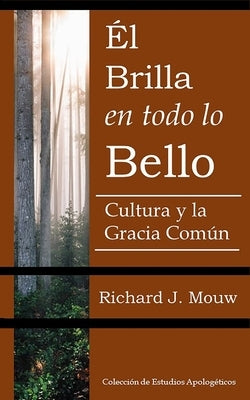 El Brilla en todo lo Bello: La cultura y la gracia común by Mouw, Richard J.