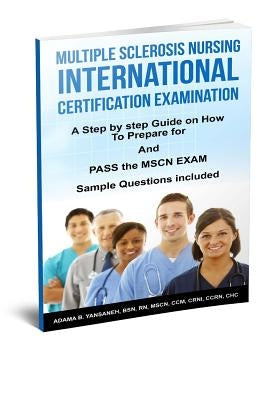 Multiple Sclerosis Nursing International Certification Examination: A Step by Step Guide on How to Prepare for and Pass the MSCN Exam by Yansaneh Mscn, Adama B.